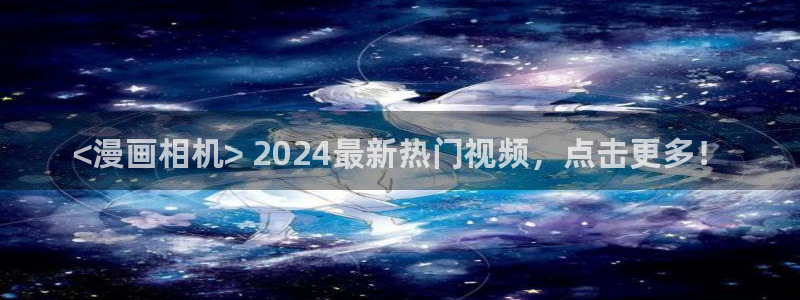 虫虫漫画网页版：<漫画相机> 2024最新热门视频，点击更多！